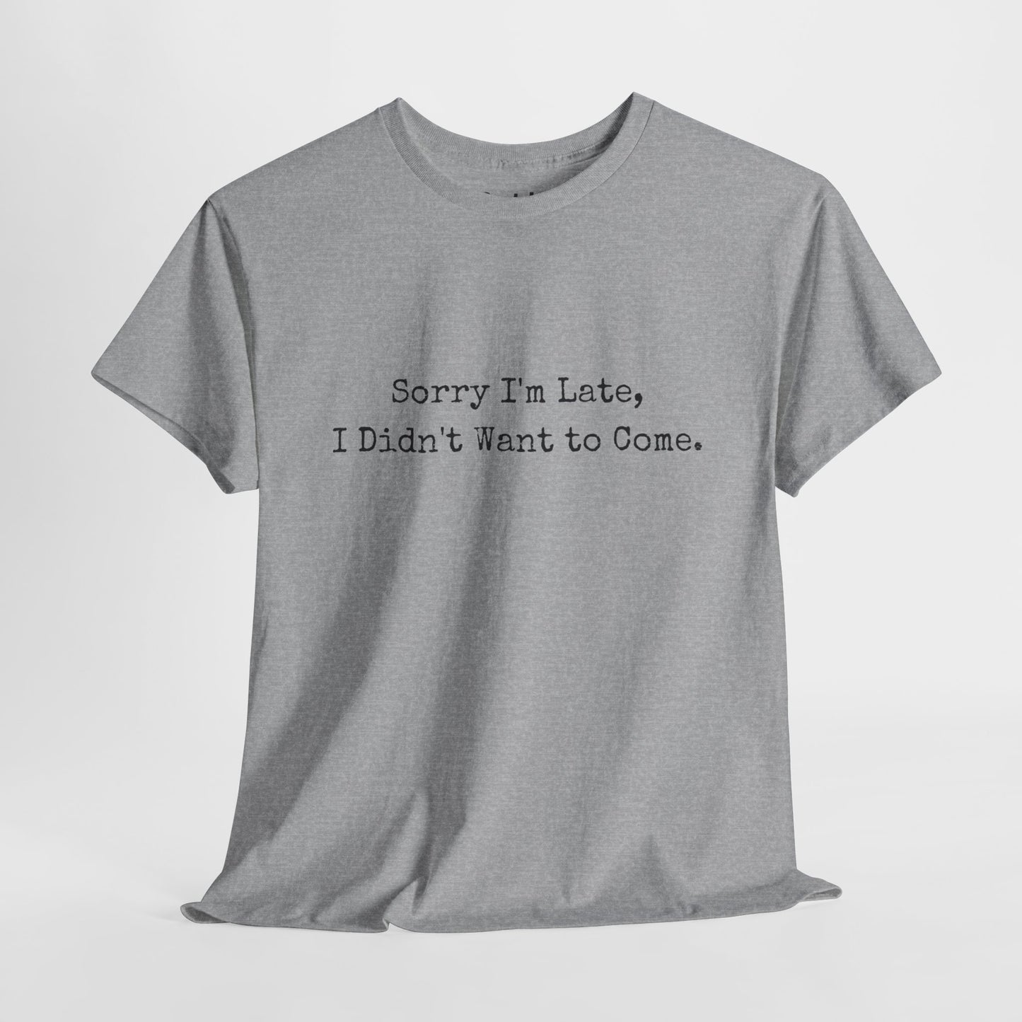 Sorry i'am late, I didn't want to come | Funny Unisex Tee