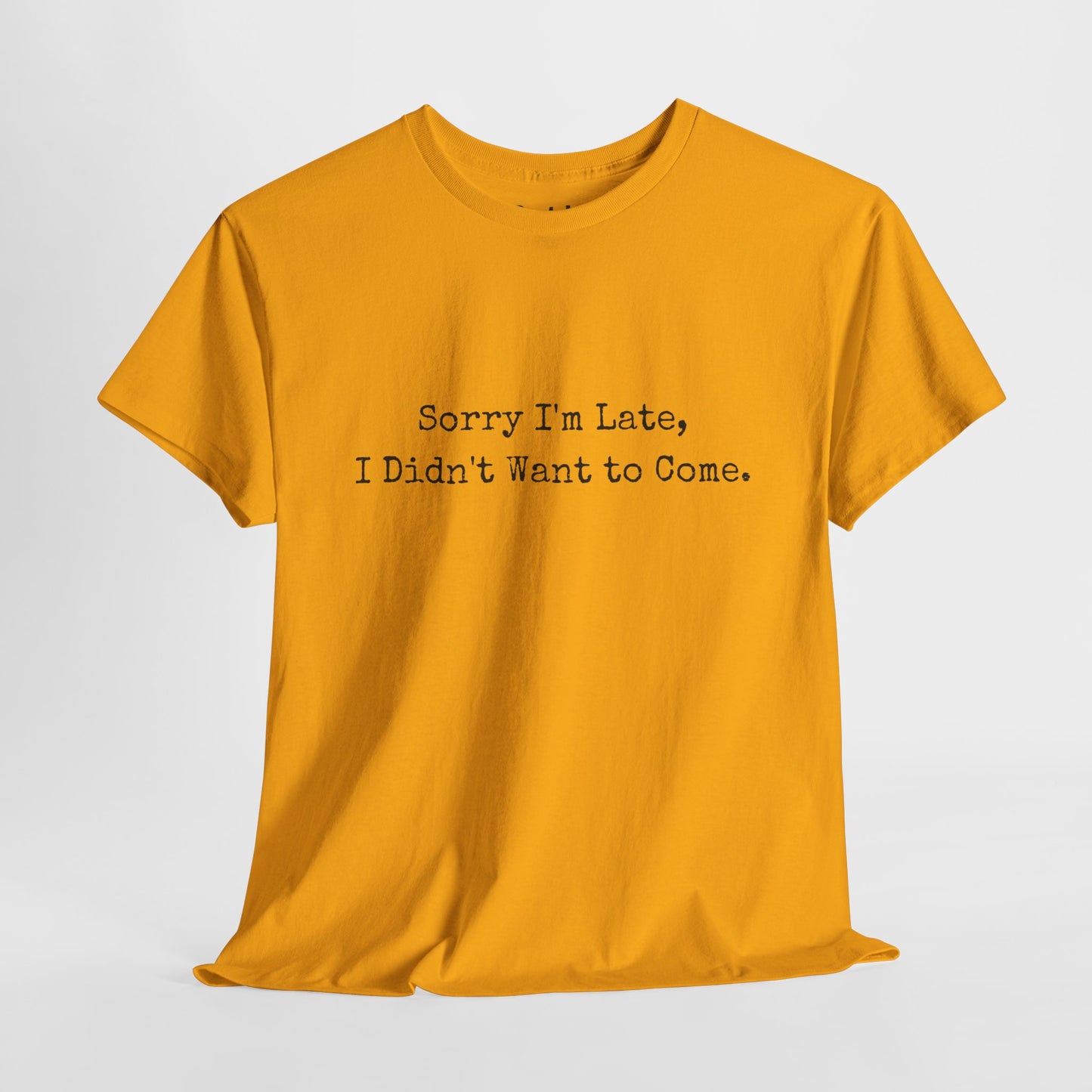 Sorry i'am late, I didn't want to come | Funny Unisex Tee