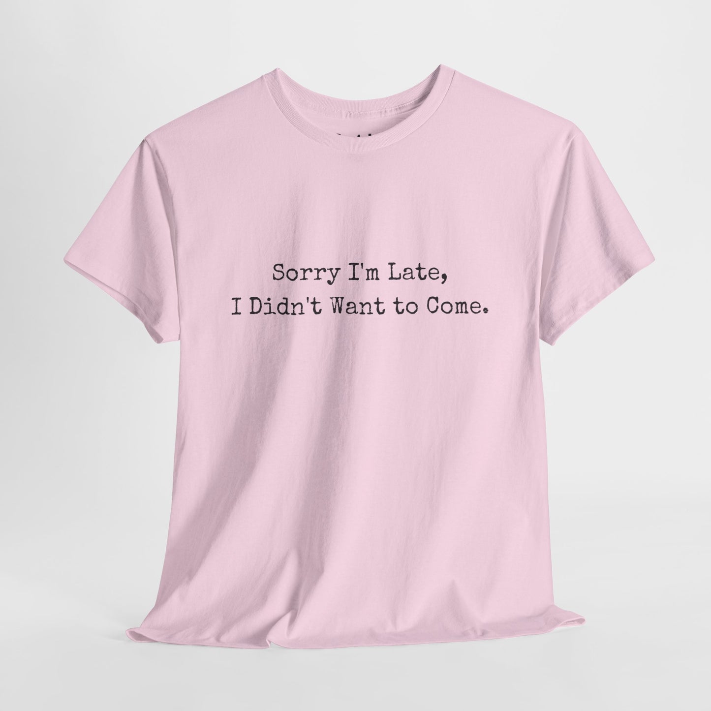 Sorry i'am late, I didn't want to come | Funny Unisex Tee