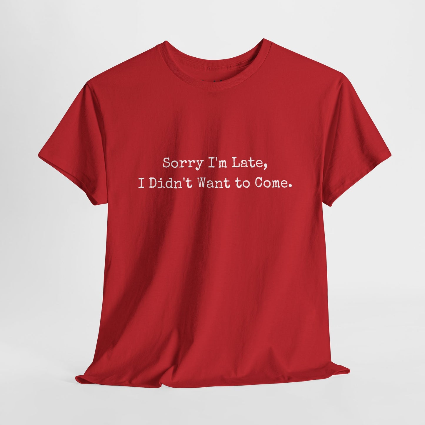 Sorry i'am late, I didn't want to come | Sarcastic Unisex Tee