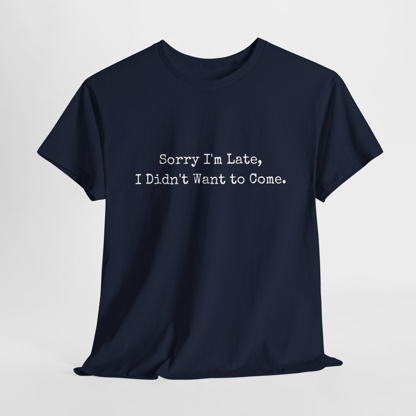 Sorry i'am late, I didn't want to come | Sarcastic Unisex Tee