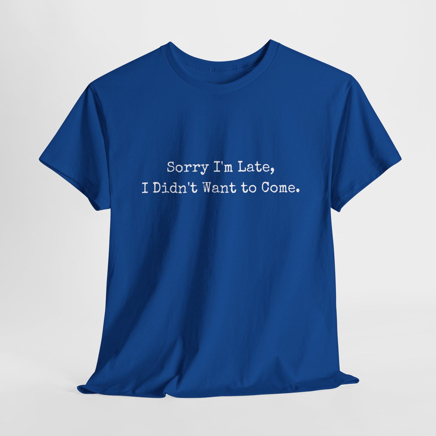 Sorry i'am late, I didn't want to come | Sarcastic Unisex Tee