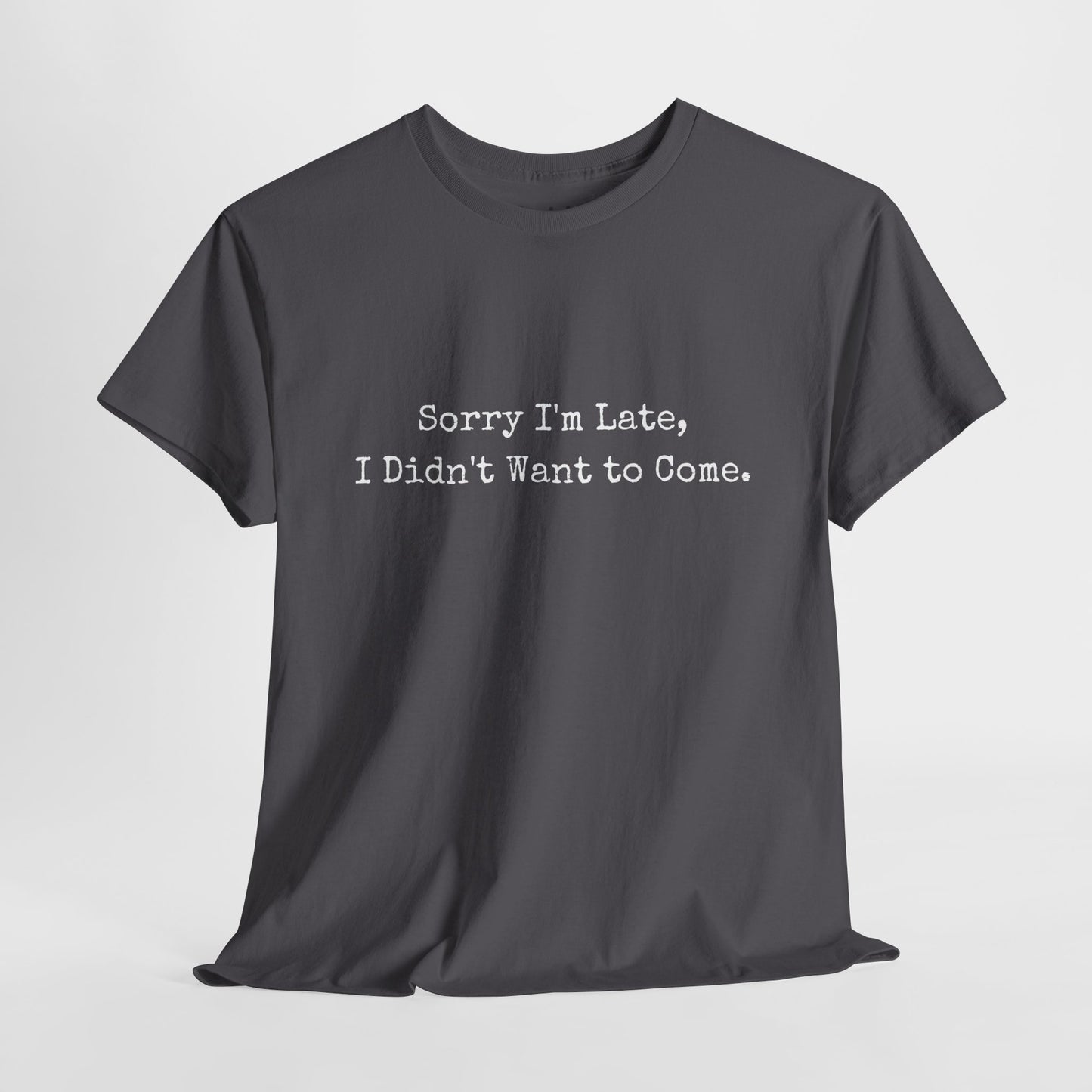 Sorry i'am late, I didn't want to come | Sarcastic Unisex Tee