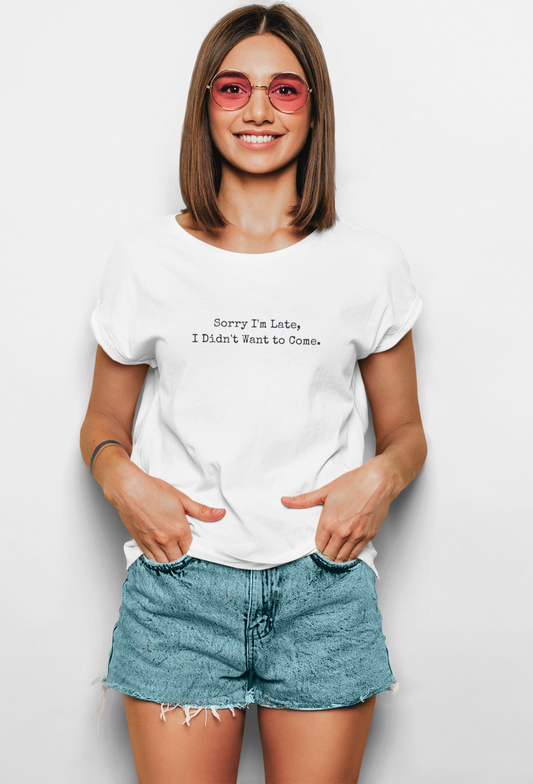 Sorry i'am late, I didn't want to come | Funny Unisex Tee